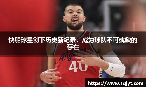 快船球星创下历史新纪录，成为球队不可或缺的存在