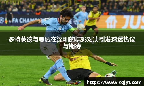 多特蒙德与曼城在深圳的精彩对决引发球迷热议与期待