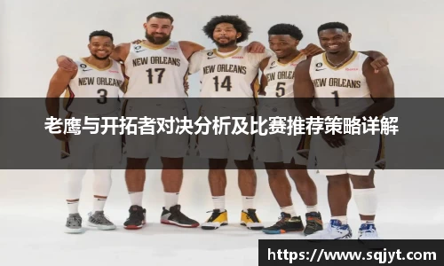 老鹰与开拓者对决分析及比赛推荐策略详解
