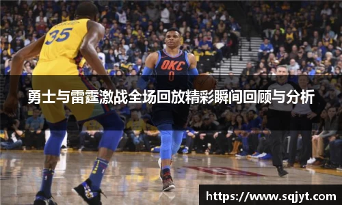 勇士与雷霆激战全场回放精彩瞬间回顾与分析